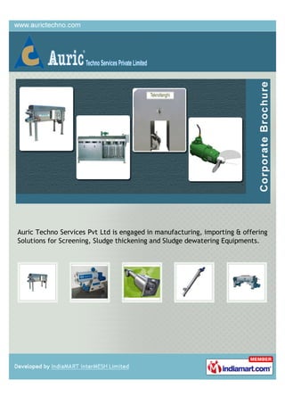 Auric Techno Services Pvt Ltd is engaged in manufacturing, importing & offering
Solutions for Screening, Sludge thickening and Sludge dewatering Equipments.
 