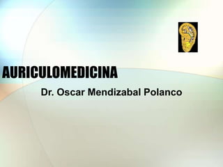 AURICULOMEDICINA
Dr. Oscar Mendizabal Polanco

 