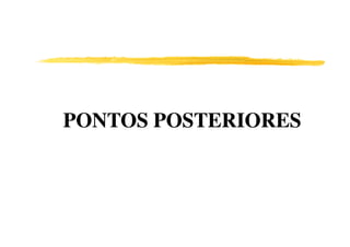 PONTOS POSTERIORES
 