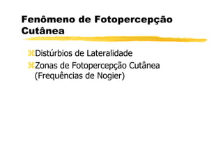 Fenômeno de Fotopercepção
Cutânea

  Distúrbios de Lateralidade
  Zonas de Fotopercepção Cutânea
  (Frequências de Nogier)
 