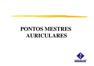 PONTOS MESTRESPONTOS MESTRES
AURICULARESAURICULARESAURICULARESAURICULARES
 