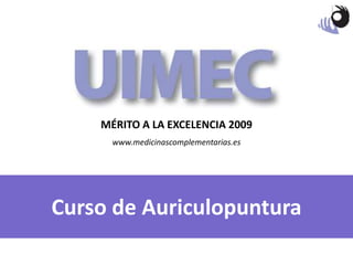MÉRITO A LA EXCELENCIA 2009 www.medicinascomplementarias.es Curso de Auriculopuntura 