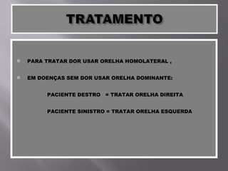 PARA TRATAR DOR USAR ORELHA HOMOLATERAL , EM DOENÇAS SEM DOR USAR ORELHA DOMINANTE: PACIENTE DESTRO  = TRATAR ORELHA DIREITA PACIENTE SINISTRO = TRATAR ORELHA ESQUERDA 