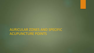 AURICULAR ZONES AND SPECIFIC
ACUPUNCTURE POINTS
 