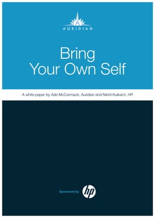 1 Auridian
Bring
Your Own Self
A white paper by Ade McCormack, Auridian and Nikhil Kulkarni, HP
 