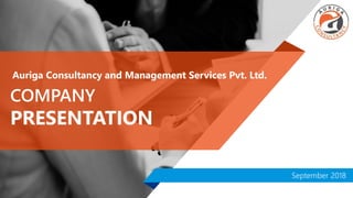 Auriga Consultancy and Management Services Pvt. Ltd.
COMPANY
PRESENTATION
September 2018
 