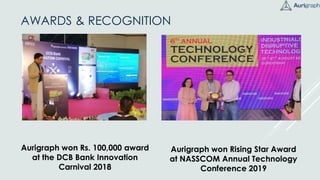 AWARDS & RECOGNITION
Aurigraph won Rs. 100,000 award
at the DCB Bank Innovation
Carnival 2018
Aurigraph won Rising Star Award
at NASSCOM Annual Technology
Conference 2019
 
