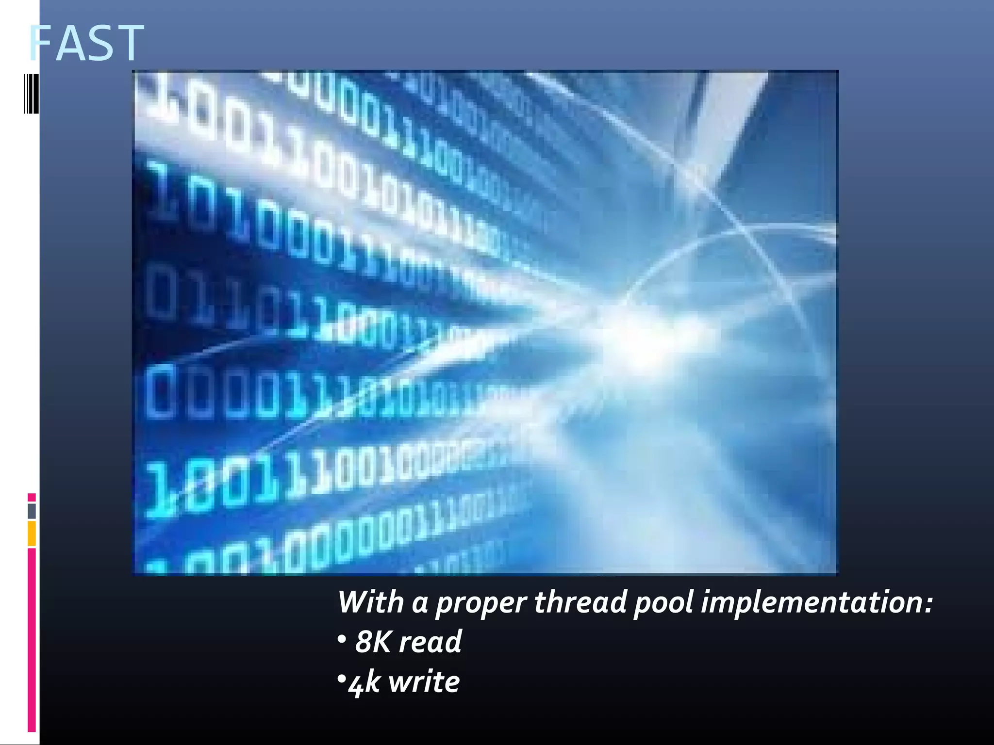 FAST
With a proper thread pool implementation:
• 8K read
•4k write