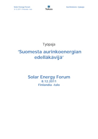 Solar Energy Forum                            Aurinkokone -työpaja
8.12.2011 Finlandia -talo




                               Työpaja

     ’Suomesta aurinkoenergian
           edelläkävijä’



                   Solar Energy Forum
                              8.12.2011
                            Finlandia -talo
 