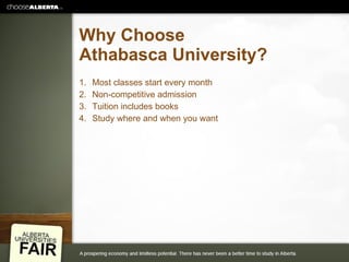 Why Choose Athabasca University? Most classes start every month Non-competitive admission Tuition includes books Study where and when you want 