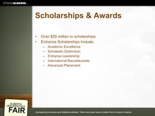 Scholarships & Awards Over $25 million in scholarships Entrance Scholarships Include: Academic Excellence Scholastic Distinction Entrance Leadership International Baccalaureate Advanced Placement 