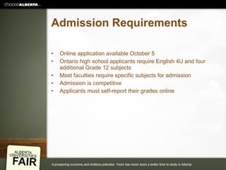 Admission Requirements Online application available October 5 Ontario high school applicants require English 4U and four additional Grade 12 subjects Most faculties require specific subjects for admission Admission is competitive Applicants must self-report their grades online 