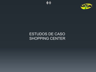 ESTUDOS DE CASO SHOPPING CENTER