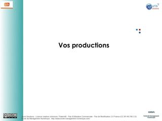 Vos productions

Auris Solutions - Licence creative commons / Paternité - Pas d'Utilisation Commerciale - Pas de Modification 2.0 France (CC BY-NC-ND 2.0)
École de Management Numérique : http://www.ecole-management-numerique.com/

 