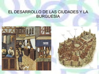 EL DESARROLLO DE LAS CIUDADES Y LA
           BURGUESIA
 
