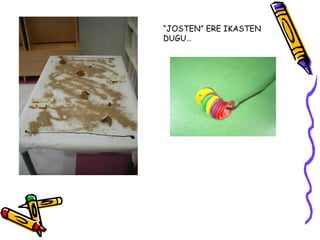 “JOSTEN” ERE IKASTEN
DUGU…
 