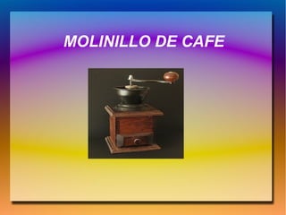 MOLINILLO DE CAFE
 