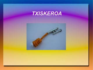 TXISKEROA
 