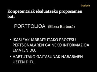IKASLEAK JARRAITUTAKO PROZESU PERTSONALAREN GAINEKO INFORMAZIOA EMATEN DU. HARTUTAKO GAITASUNAK NABARMEN UZTEN DITU. Ikasleria PORTFOLIOA  (Elena Barberá) 
