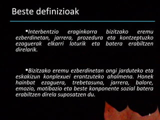 Beste definizioak Interbentzio eraginkorra bizitzako eremu ezberdinetan, jarrera, prozedura eta kontzeptuzko ezaguerak elkarri loturik eta batera erabiltzen direlarik. Bizitzako eremu ezberdinetan ongi jarduteko eta eskakizun konplexuei erantzuteko ahalmena. Honek hainbat ezaguera, trebetasuna, jarrera, balore, emozio, motibazio eta beste konponente sozial batera erabiltzen direla suposatzen du. 