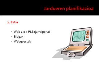 2. Zatia Web 2.0 + PLE (jarraipena) Blogak Webquestak 