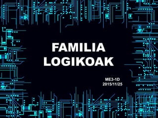 FAMILIA
LOGIKOAK
ME3-1D
2015/11/25
 