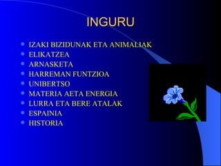 INGURU IZAKI BIZIDUNAK ETA ANIMALIAK ELIKATZEA ARNASKETA HARREMAN FUNTZIOA UNIBERTSO MATERIA AETA ENERGIA LURRA ETA BERE ATALAK ESPAINIA HISTORIA                        