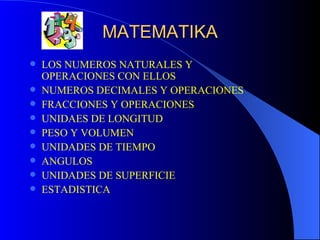 MATEMATIKA LOS NUMEROS NATURALES Y OPERACIONES CON ELLOS NUMEROS DECIMALES Y OPERACIONES FRACCIONES Y OPERACIONES UNIDAES DE LONGITUD PESO Y VOLUMEN UNIDADES DE TIEMPO ANGULOS UNIDADES DE SUPERFICIE ESTADISTICA                        