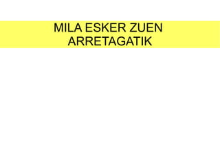 MILA ESKER ZUEN  ARRETAGATIK 