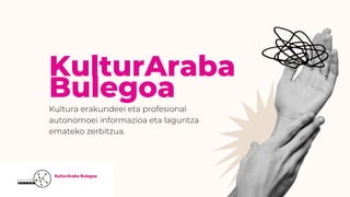 KulturAraba
Bulegoa
Kultura erakundeei eta profesional
autonomoei informazioa eta laguntza
emateko zerbitzua.
 