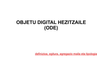 OBJETU DIGITAL HEZITZAILE (ODE) ,[object Object]