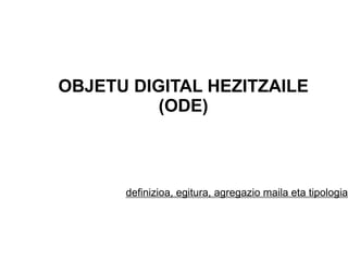 OBJETU DIGITAL HEZITZAILE (ODE) ,[object Object]