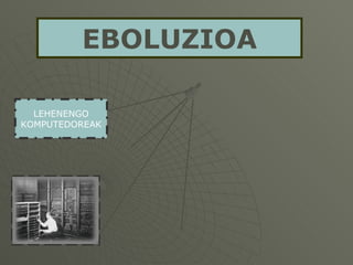 EBOLUZIOA LEHENENGO KOMPUTEDOREAK 