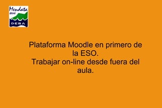 Plataforma Moodle en primero de la ESO. Trabajar on-line desde fuera del aula. 