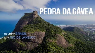 .
country:BRASIL
city:RIO DE JANEIRO
 