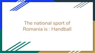 The national sport of
Romania is : Handball
 