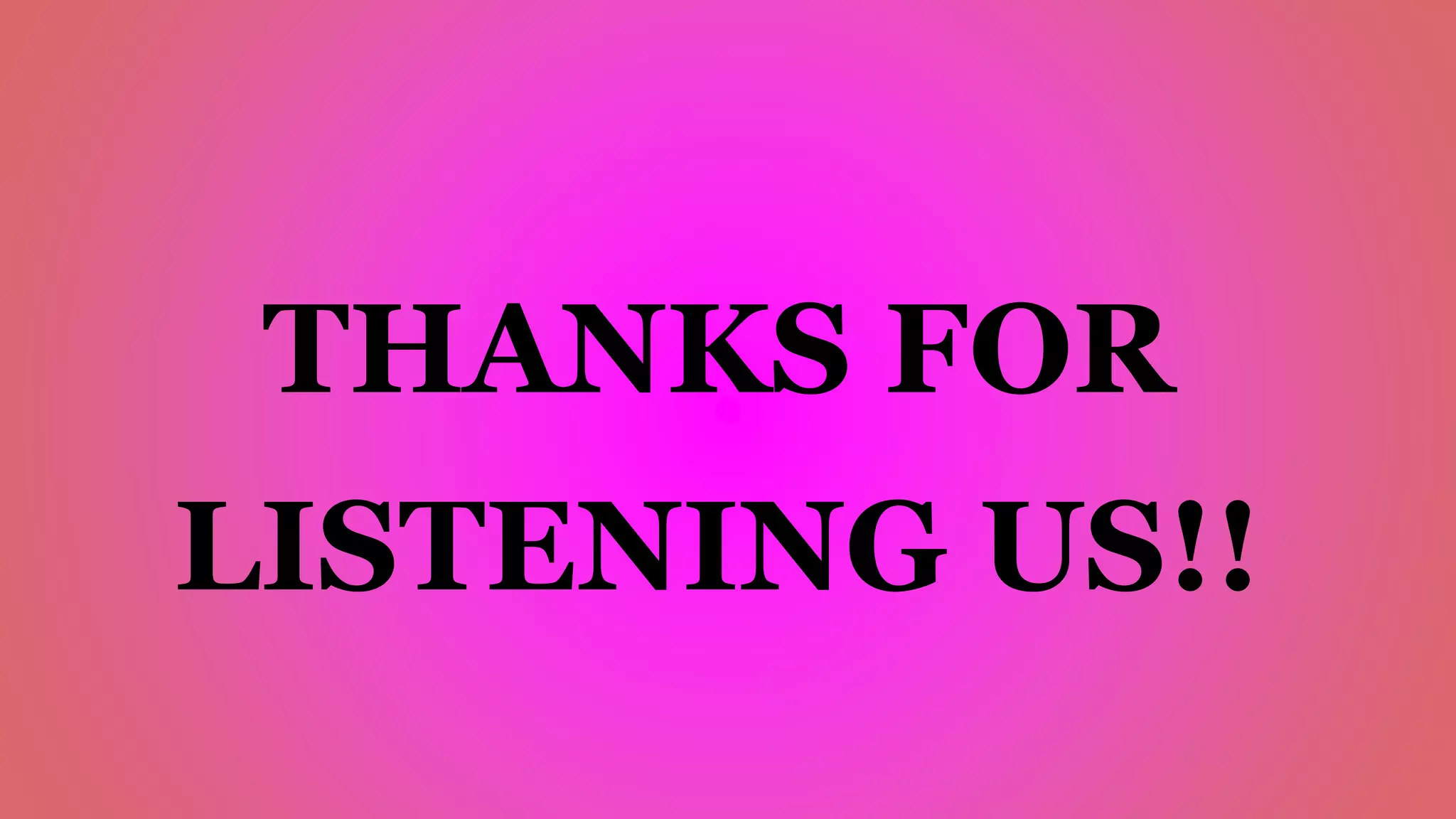 THANKS FOR
LISTENING US!!