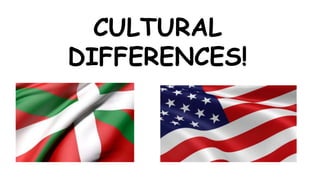 CULTURAL
DIFFERENCES!
 