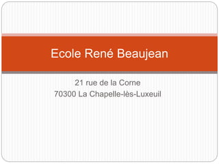 21 rue de la Corne
70300 La Chapelle-lès-Luxeuil
Ecole René Beaujean
 