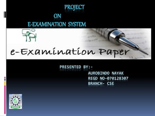 project                                on         E-examination  System presented by:- Aurobindonayak regd no-070128307                        branch- cse 