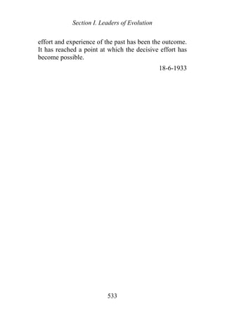 Section I. Leaders of Evolution
effort and experience of the past has been the outcome.
It has reached a point at which the decisive effort has
become possible.
18-6-1933
533
 