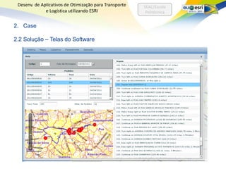 Desenv. de Aplicativos de Otimização para Transporte   SEAC/Escola
              e Logística utilizando ESRI                Politécnica


2. Case

2.2 Solução – Telas do Software
 