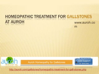 Homeopathic Treatment for Gallstonesat Auroh www.auroh.com Auroh Homeopathy for Gallstones http://auroh.com/gallstones/homeopathic-treatment-for-gall-stones.php 