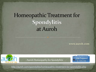Homeopathic Treatment forSpondylitisat Auroh www.auroh.com Auroh Homeopathy for Spondylitis http://auroh.com/spondylitis/homeopathic-treatment-for-spondylitis.php 