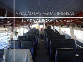 A NAÇÃO DAS ÁGUAS IMENSAS LUZ DA AURORA – Tefé - Maraã AMAZÔNIA ida 