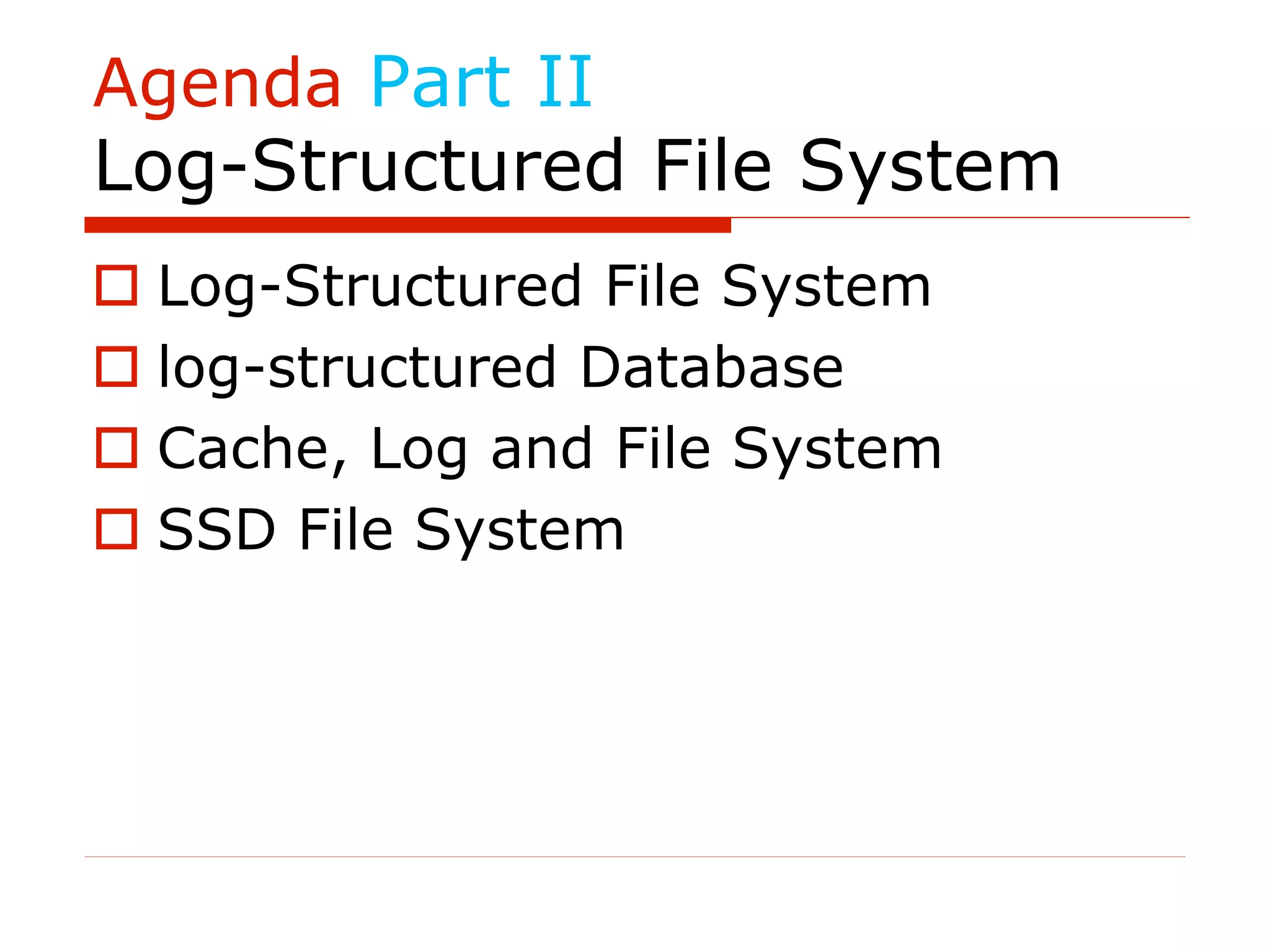 Agenda Part II
Log-Structured File System
o Log-Structured File System
o log-structured Database
o Cache, Log and File System
o SSD File System
 