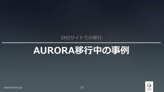 AURORA移行中の事例
SNSサイトでの移行
classmethod.jp 10
 