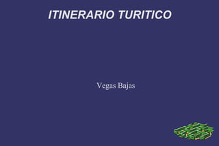 ITINERARIO TURITICO Vegas Bajas 