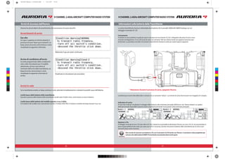 12 13
9 CHANNEL 2.4GHz AIRCRAFT COMPUTER RADIO SYSTEM 9 CHANNEL 2.4GHz AIRCRAFT COMPUTER RADIO SYSTEM
L’Aurora ha alcuni allarmi di avvertimento che necessitano di essere descritti.
Se la trasmittente emette un beep continuo in volo, atterrate immediatamente e valutate le possibili cause dell’allarme.
Livello basso delle batterie della trasmittente
Quando la potenza delle batterie della trasmittente scende sotto il livello critico, verrà emesso un tono di allarme.
Livello basso delle batterie del modello quando si usa 2.4GHz
Se le batterie del modello sono criticamente scariche, il modulo SPECTRA 2.4 inizierà a emettere dei beep durante il suo uso.
Avvertimenti di avvio
Gas alto
Se il gas è superiore al minimo durante il
processo di avvio“boot-up to transmit”, un
beep sonoro di avviso verrà emesso e verrà
visualizzata la seguente schermata.
Avviso di condizione all’avvio
Se avete programmato delle condizionid i
volo o altre miscelazioni per il modello
selezionato, ed esse sono attive al
momento dell’avvio della trasmittente, un
beep di avviso verrà emesso e verrà
visualizzata la seguente schermata di
avviso;
Informazioni sulla batteria dellaTrasmittenteAvvisi di sicurezza dell’Aurora
Avvisi in volo
Abbassate il gas per poter continuare.
Disattivate le miscelazioni per procedere.
La vostra trasmittente Aurora è alimentata da 6 batterie AA ricaricabili 2000mAh NiMH Eneloop con un
voltaggio nominale di 7.2V.
Caricamento
Il metodo di carica preferito è quello di usare il caricatore da muro fornito CG-S35. Collegatelo alla porta di carica come
mostrato nel diagramma. C’è un LED rosso di carica sul caricatore. Tale luce diverrà verde non appena il processo sarà
termionato. La procedura normale è di caricare la trasmittente durante la notte per usarla il giorno seguente.
Non cercate di ricaricare una batteria Li-Po con il caricatore CG-XX fornito con l’Aurora. Il caricatore è stato progettato per
caricare solo delle batterie NiMH! Provocherete sicuramente danni anche gravi.
Attenzione
La batteria può essere tolta dalla radio e caricata con un caricatore“veloce”. La corrente di carica dovrà essere non maggiore di 2 ampere.
Indicatore di carica
Vi sono due modi per visualizzare il voltaggio della batteria sulla schermata principale dell’Aurora. Una“lettura diretta”e un grafico
della“percentuale disponibile”possono essere visualizzati premendo l’icona power nella schermata principale.
Opzione Li-Po
Il voltaggio nominale di una Li-Po due celle è di 7.4V. L’utente ha la possbilità di alimentare l’Aurora con una Li-Po 2S, ma assumendosi la
piena responsabilità di tale scelta. per usare una Li-Po in sicurezza, dovrete rimuovere la batteria dalla trasmittente per la carica e poi
reinserirla dopo averla ricaricata.
* Attenzione: Durante il processo di carica, spegnete l’Aurora.
C
M
Y
CM
MY
CY
CMY
K
aurora9 manual_1 corretto.pdf 7 13/11/09 12:14
 