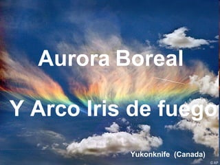 Aurora   Boreal Y Arco Iris de fuego Yukonknife  (Canada) 